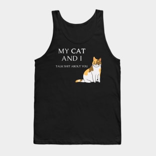 Funny cat quote for cat lovers - My cat and I talk shit about you Tank Top